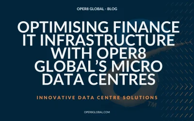 Optimising Finance IT Infrastructure with Oper8 Global’s Micro Data Centres